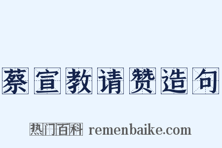 蔡宣教请赞造句是什么意思的图片